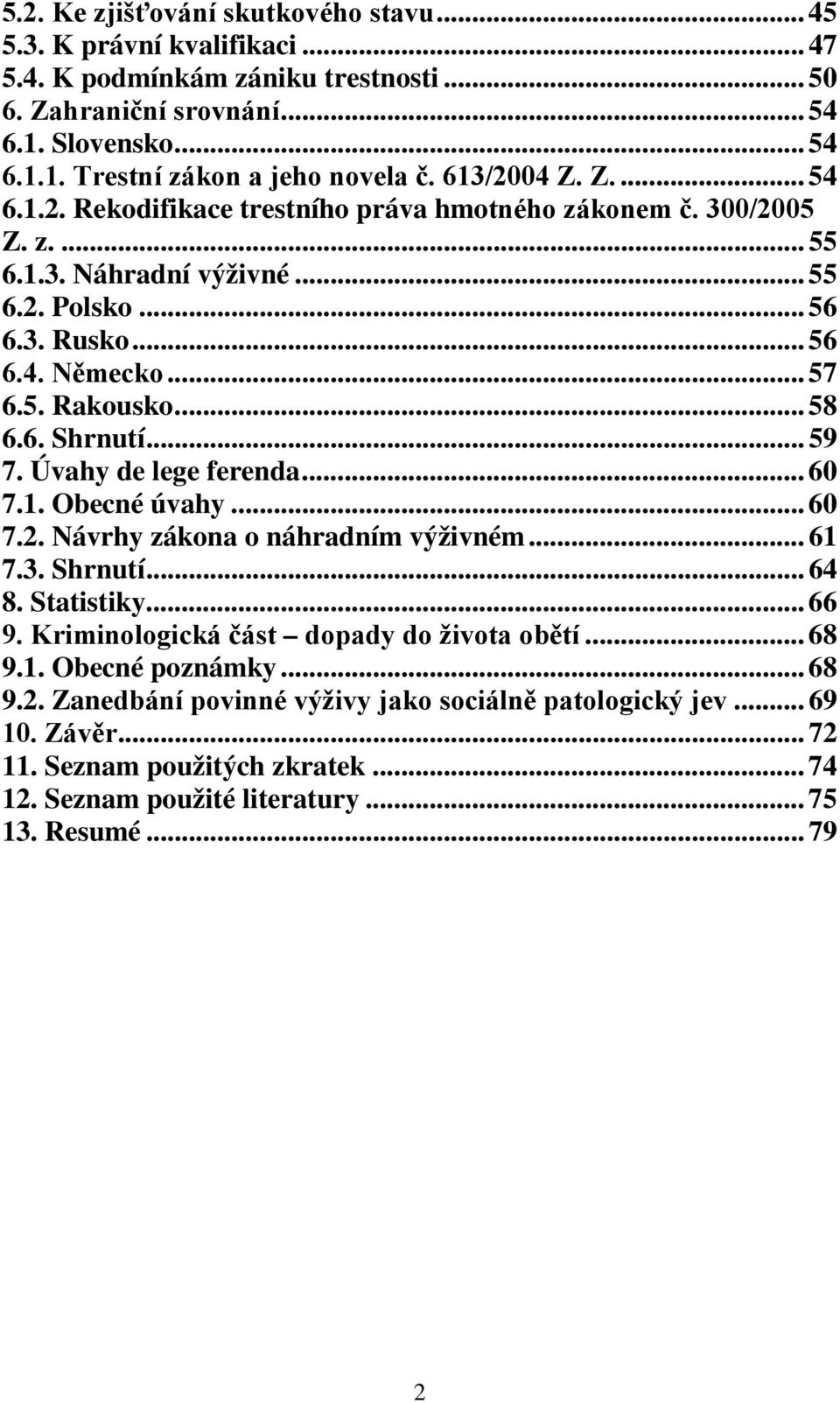 .. 58 6.6. Shrnutí... 59 7. Úvahy de lege ferenda... 60 7.1. Obecné úvahy... 60 7.2. Návrhy zákona o náhradním výživném... 61 7.3. Shrnutí... 64 8. Statistiky... 66 9.