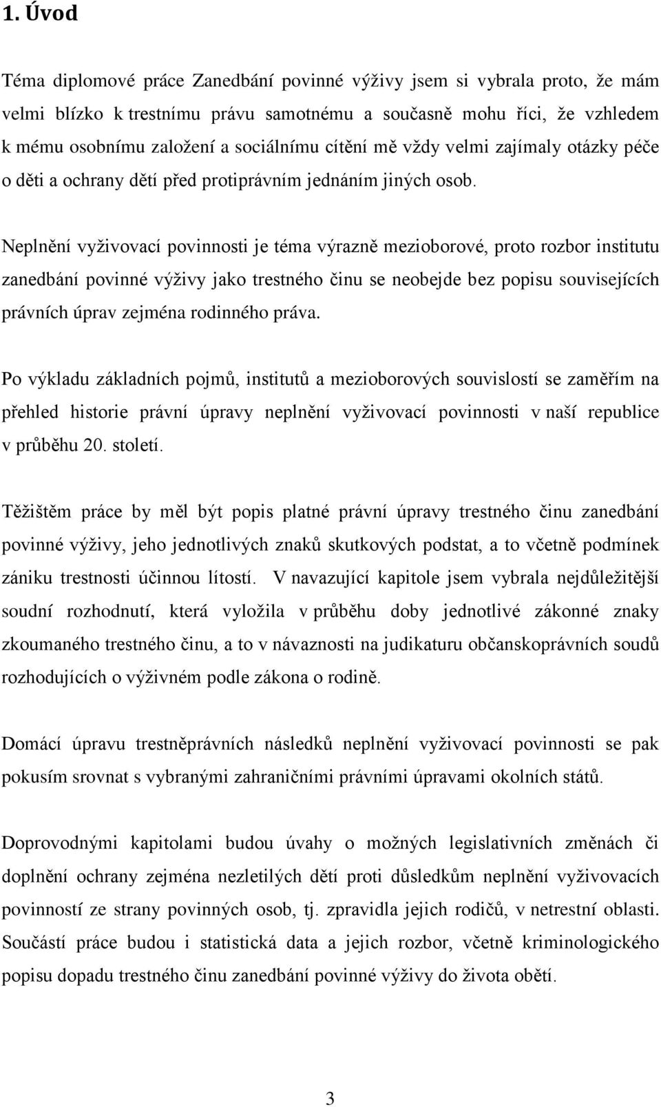 Neplnění vyživovací povinnosti je téma výrazně mezioborové, proto rozbor institutu zanedbání povinné výživy jako trestného činu se neobejde bez popisu souvisejících právních úprav zejména rodinného