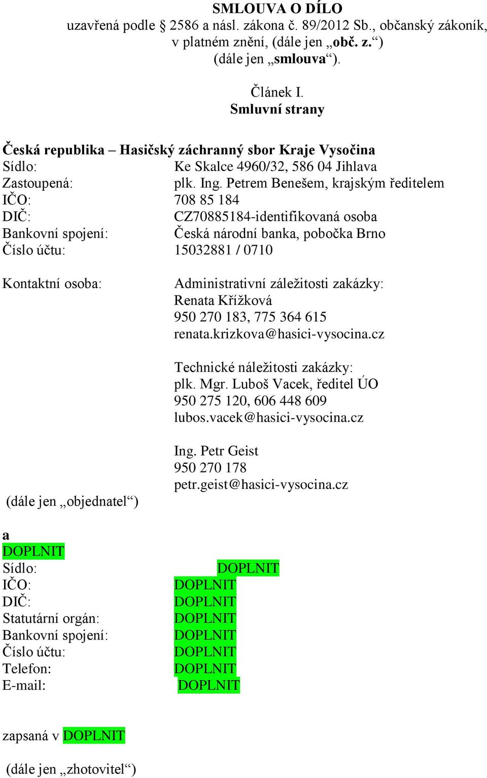 Petrem Benešem, krajským ředitelem IČO: 708 85 184 DIČ: CZ70885184-identifikovaná osoba Bankovní spojení: Česká národní banka, pobočka Brno Číslo účtu: 15032881 / 0710 Kontaktní osoba: