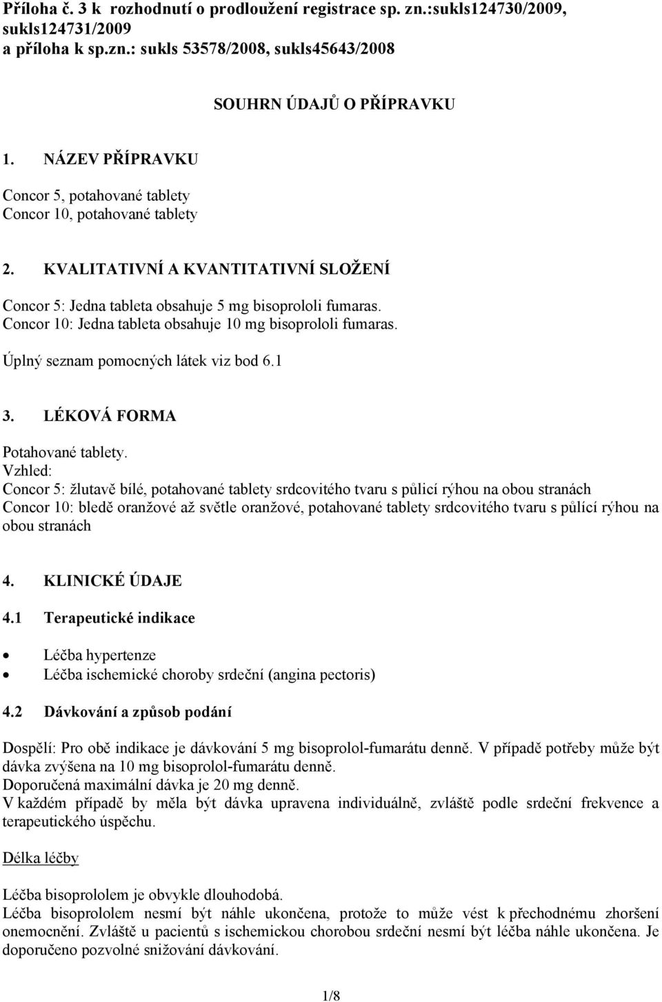 Concor 10: Jedna tableta obsahuje 10 mg bisoprololi fumaras. Úplný seznam pomocných látek viz bod 6.1 3. LÉKOVÁ FORMA Potahované tablety.