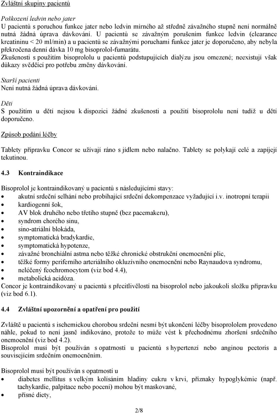 bisoprolol-fumarátu. Zkušenosti s použitím bisoprololu u pacientů podstupujících dialýzu jsou omezené; neexistují však důkazy svědčící pro potřebu změny dávkování.