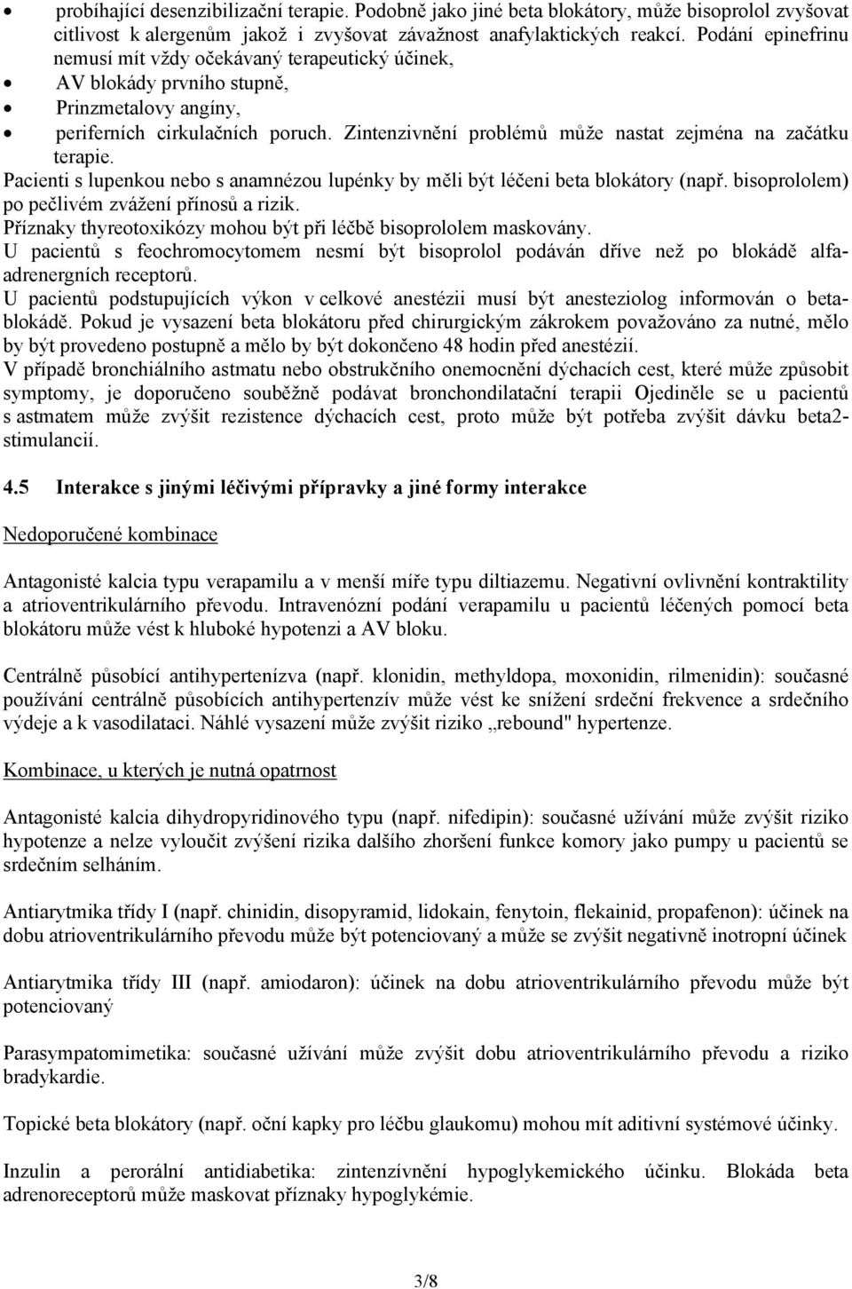 Zintenzivnění problémů může nastat zejména na začátku terapie. Pacienti s lupenkou nebo s anamnézou lupénky by měli být léčeni beta blokátory (např. bisoprololem) po pečlivém zvážení přínosů a rizik.