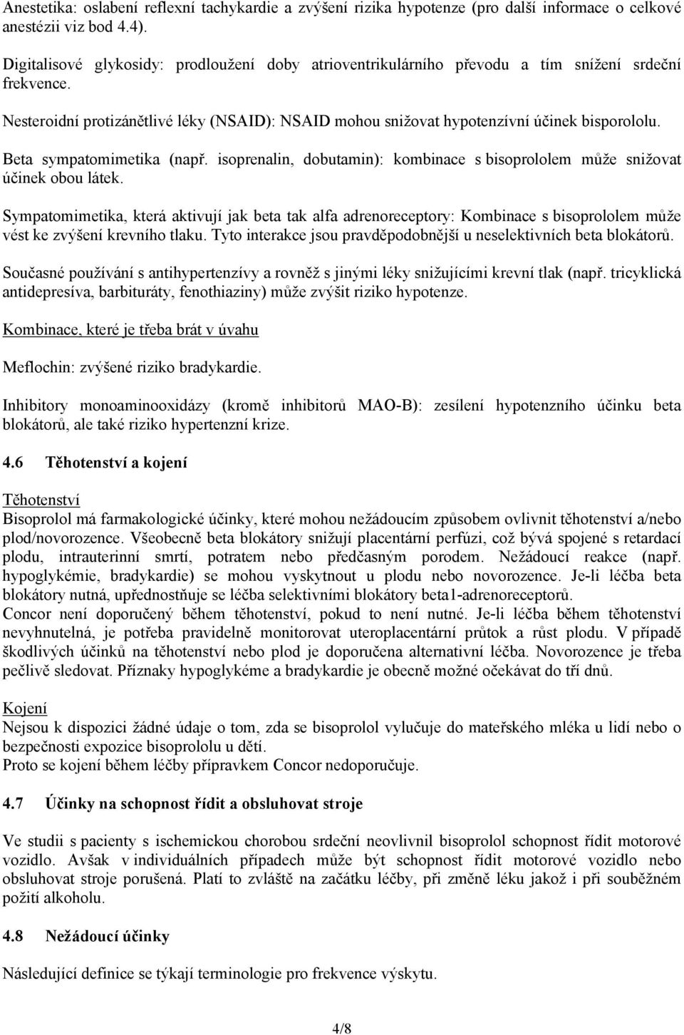 Beta sympatomimetika (např. isoprenalin, dobutamin): kombinace s bisoprololem může snižovat účinek obou látek.