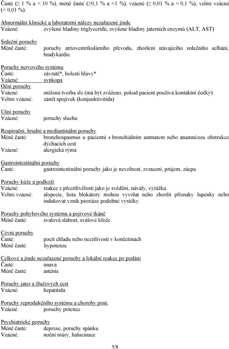 převodu, zhoršení stávajícího srdečního selhání, bradykardie Poruchy nervového systému Časté: závratě*, bolesti hlavy* Vzácné: synkopa Oční poruchy Vzácné: snížená tvorba slz (má být zváženo, pokud