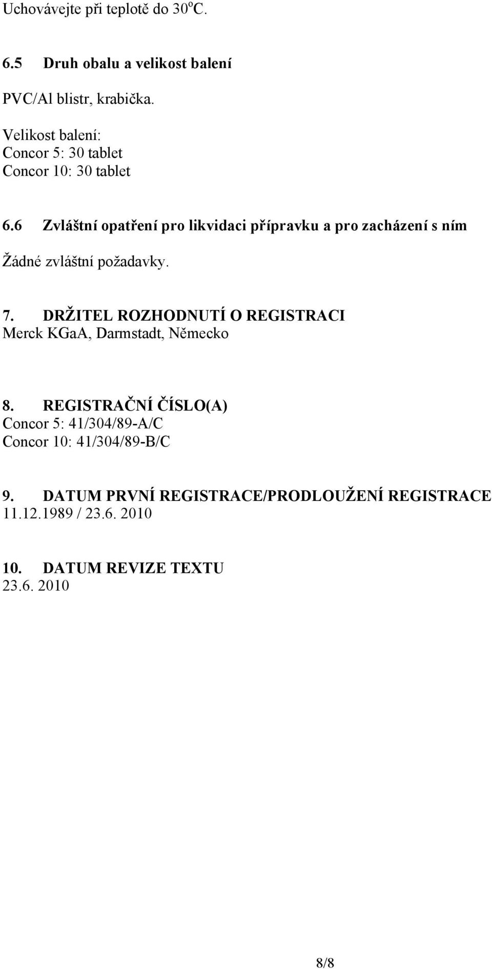 6 Zvláštní opatření pro likvidaci přípravku a pro zacházení s ním Žádné zvláštní požadavky. 7.