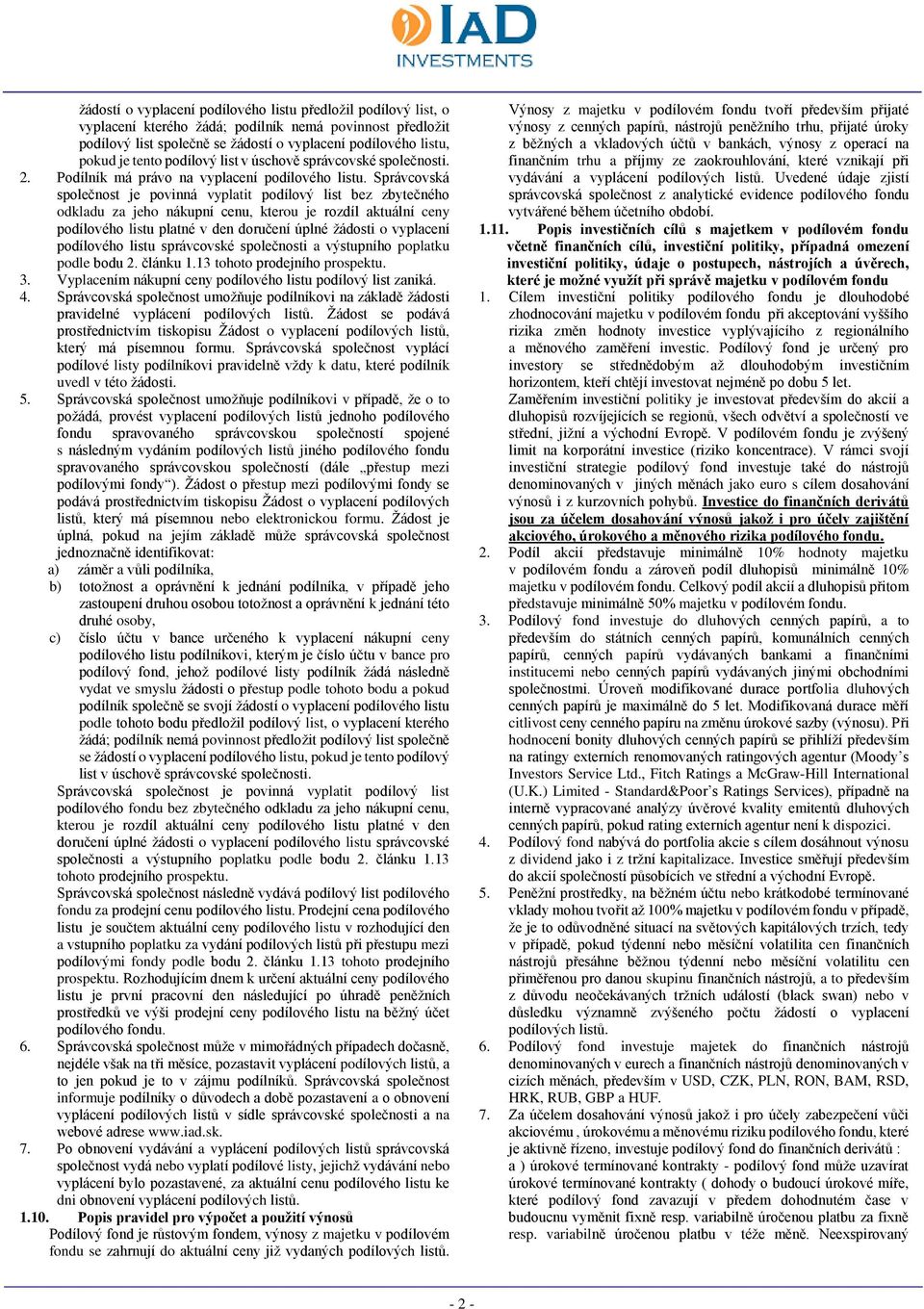 Správcovská společnost je povinná vyplatit podílový list bez zbytečného odkladu za jeho nákupní cenu, kterou je rozdíl aktuální ceny podílového listu platné v den doručení úplné žádosti o vyplacení