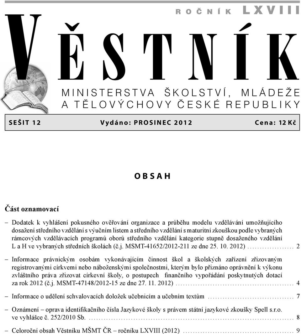 středního vzdělání kategorie stupně dosaženého vzdělání L a H ve vybraných středních školách (č.j. MSMT-41652/2012-211 ze dne 25. 10. 2012).