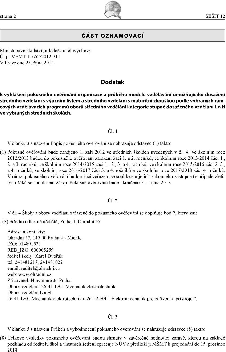 vybraných rámcových vzdělávacích programů oborů středního vzdělání kategorie stupně dosaženého vzdělání L a H ve vybraných středních školách. Čl.
