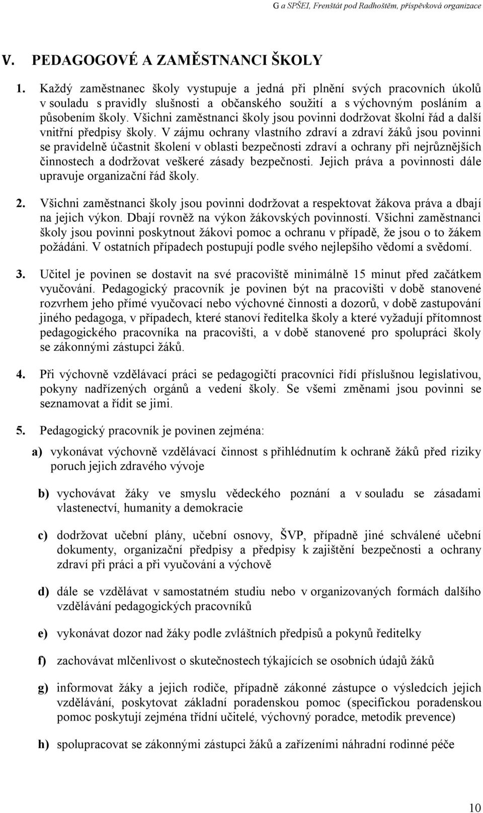 Všichni zaměstnanci školy jsou povinni dodržovat školní řád a další vnitřní předpisy školy.