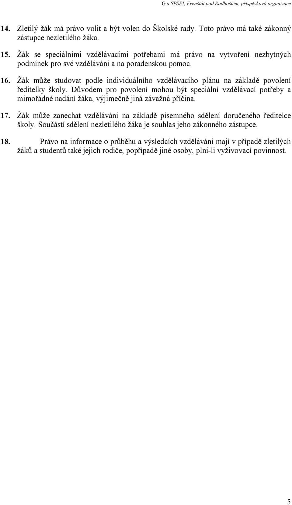 Žák může studovat podle individuálního vzdělávacího plánu na základě povolení ředitelky školy.