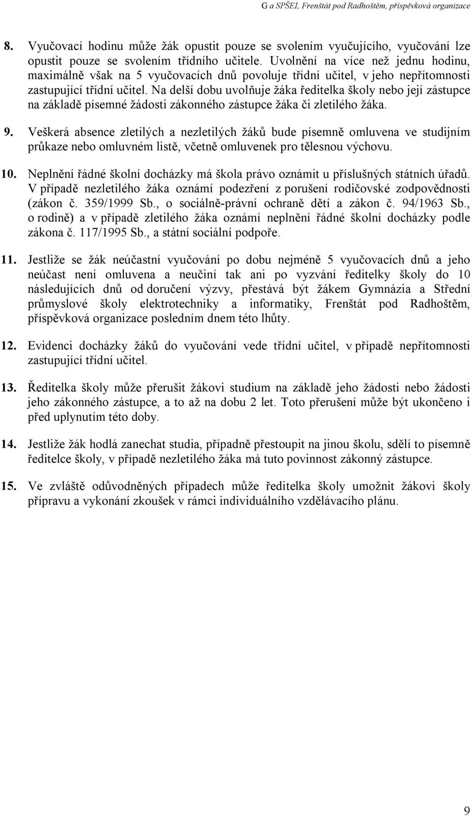 Na delší dobu uvolňuje žáka ředitelka školy nebo její zástupce na základě písemné žádosti zákonného zástupce žáka či zletilého žáka. 9.