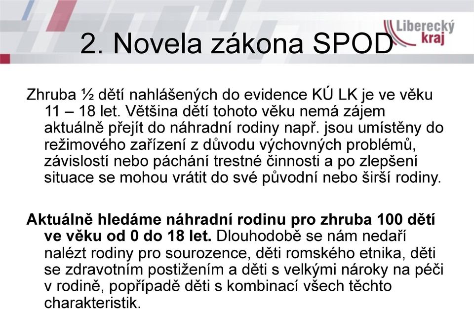 jsou umístěny do režimového zařízení z důvodu výchovných problémů, závislostí nebo páchání trestné činnosti a po zlepšení situace se mohou vrátit do své