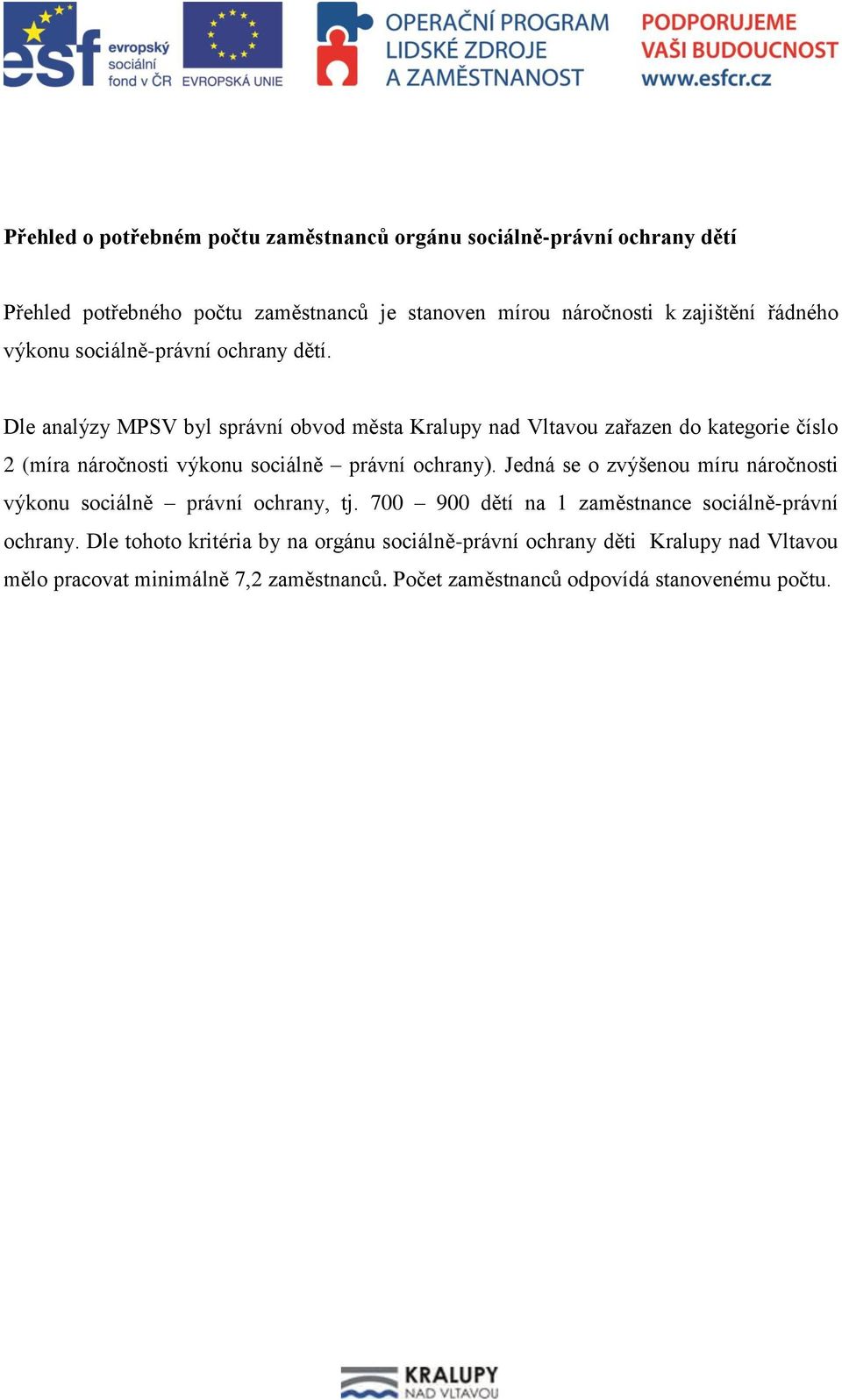 Dle analýzy MPSV byl správní obvod města Kralupy nad Vltavou zařazen do kategorie číslo 2 (míra náročnosti výkonu sociálně právní ochrany).