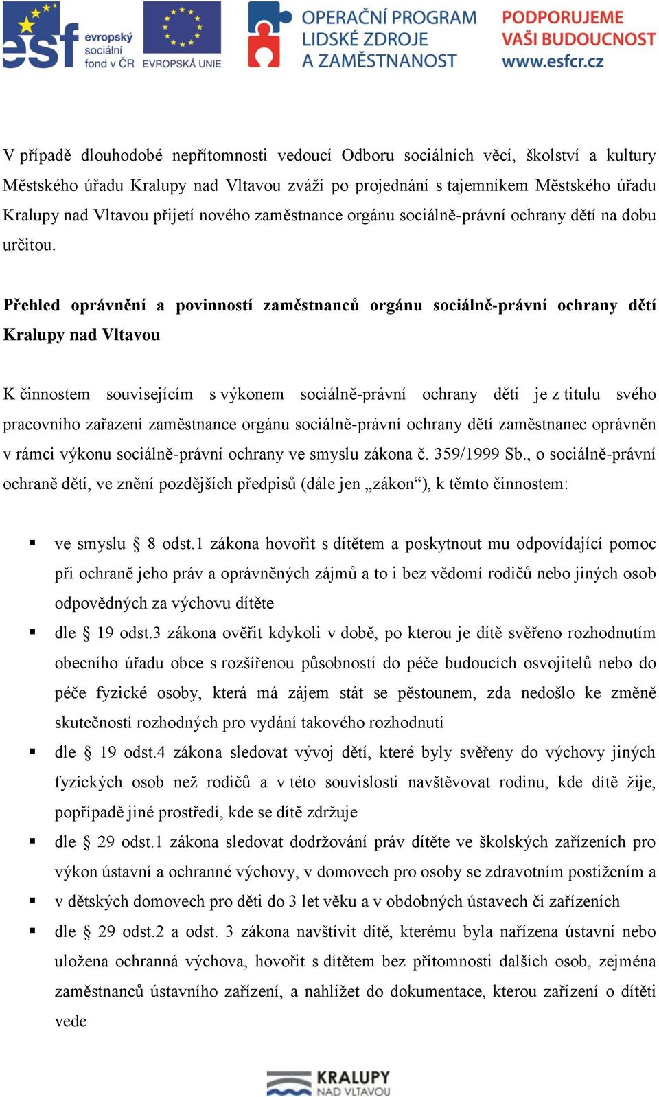 Přehled oprávnění a povinností zaměstnanců orgánu sociálně-právní ochrany dětí Kralupy nad Vltavou K činnostem souvisejícím s výkonem sociálně-právní ochrany dětí je z titulu svého pracovního