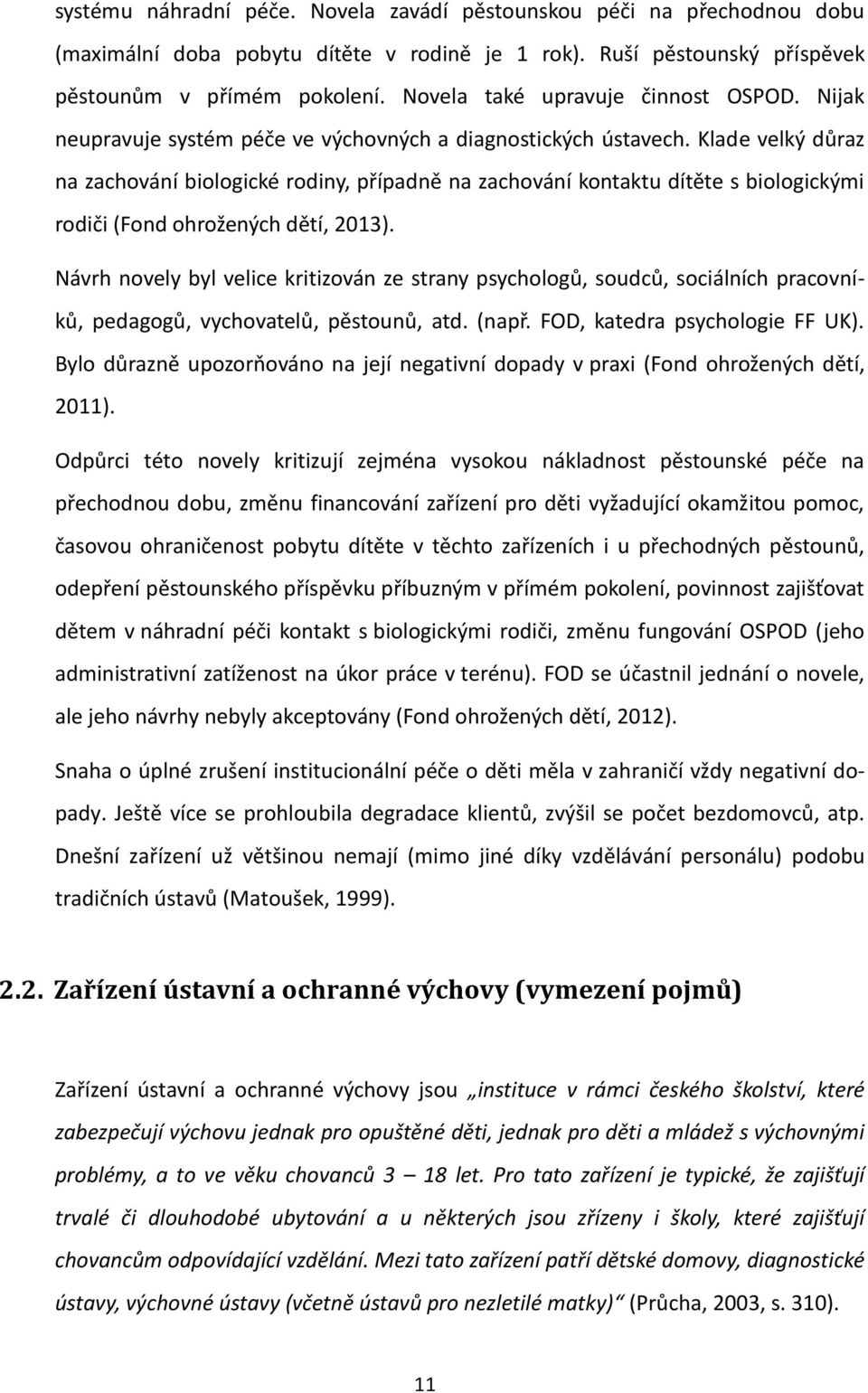 Klade velký důraz na zachování biologické rodiny, případně na zachování kontaktu dítěte s biologickými rodiči (Fond ohrožených dětí, 2013).