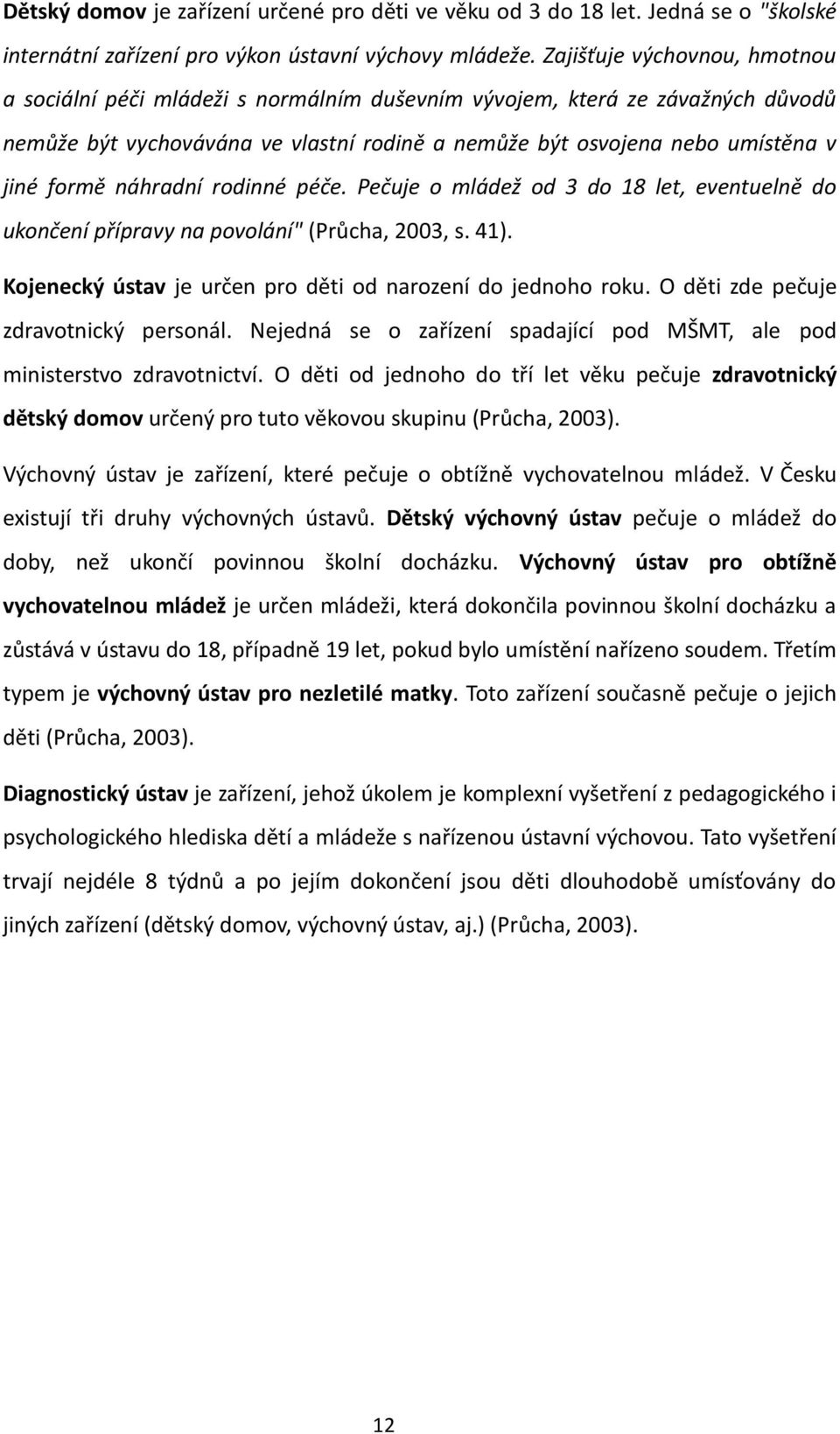 náhradní rodinné péče. Pečuje o mládež od 3 do 18 let, eventuelně do ukončení přípravy na povolání" (Průcha, 2003, s. 41). Kojenecký ústav je určen pro děti od narození do jednoho roku.