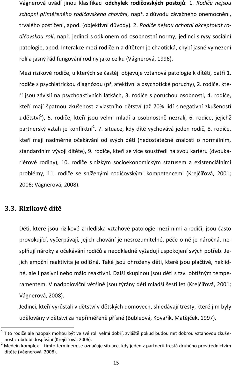 Interakce mezi rodičem a dítětem je chaotická, chybí jasné vymezení rolí a jasný řád fungování rodiny jako celku (Vágnerová, 1996).