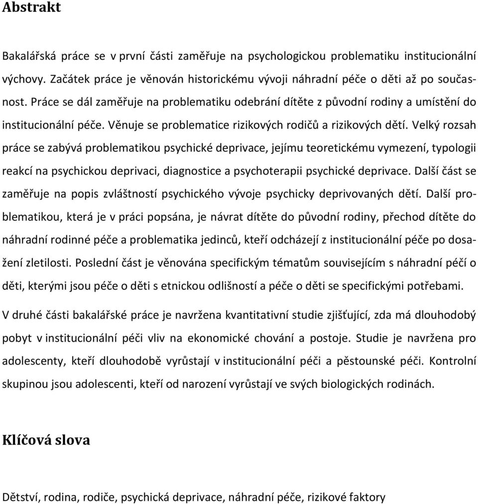 Velký rozsah práce se zabývá problematikou psychické deprivace, jejímu teoretickému vymezení, typologii reakcí na psychickou deprivaci, diagnostice a psychoterapii psychické deprivace.