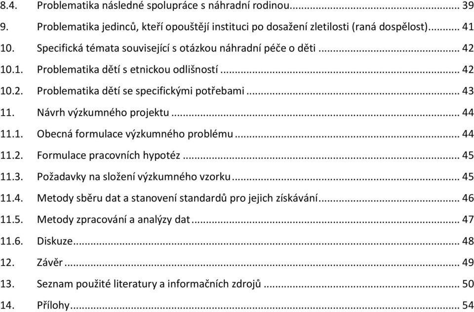 Návrh výzkumného projektu... 44 11.1. Obecná formulace výzkumného problému... 44 11.2. Formulace pracovních hypotéz... 45 11.3. Požadavky na složení výzkumného vzorku... 45 11.4. Metody sběru dat a stanovení standardů pro jejich získávání.