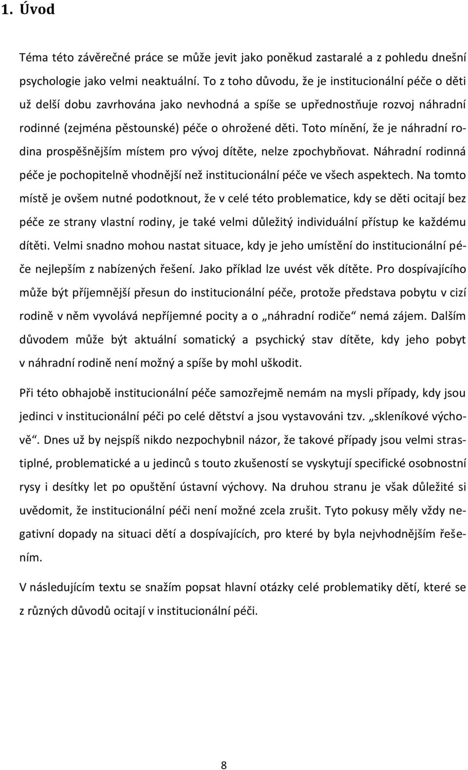 Toto mínění, že je náhradní rodina prospěšnějším místem pro vývoj dítěte, nelze zpochybňovat. Náhradní rodinná péče je pochopitelně vhodnější než institucionální péče ve všech aspektech.