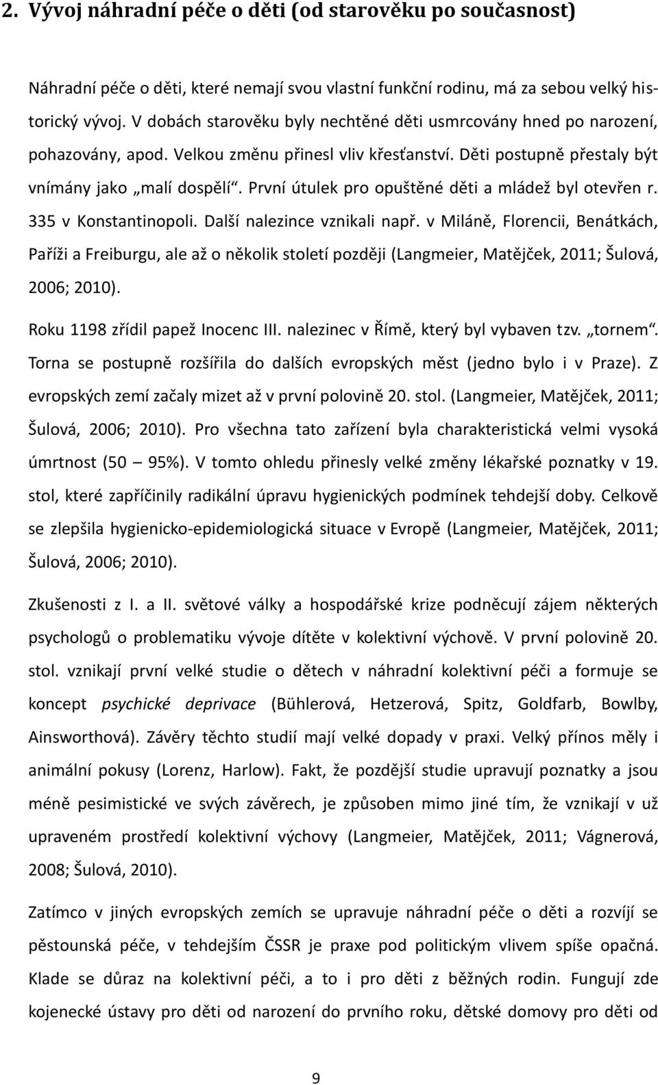 První útulek pro opuštěné děti a mládež byl otevřen r. 335 v Konstantinopoli. Další nalezince vznikali např.