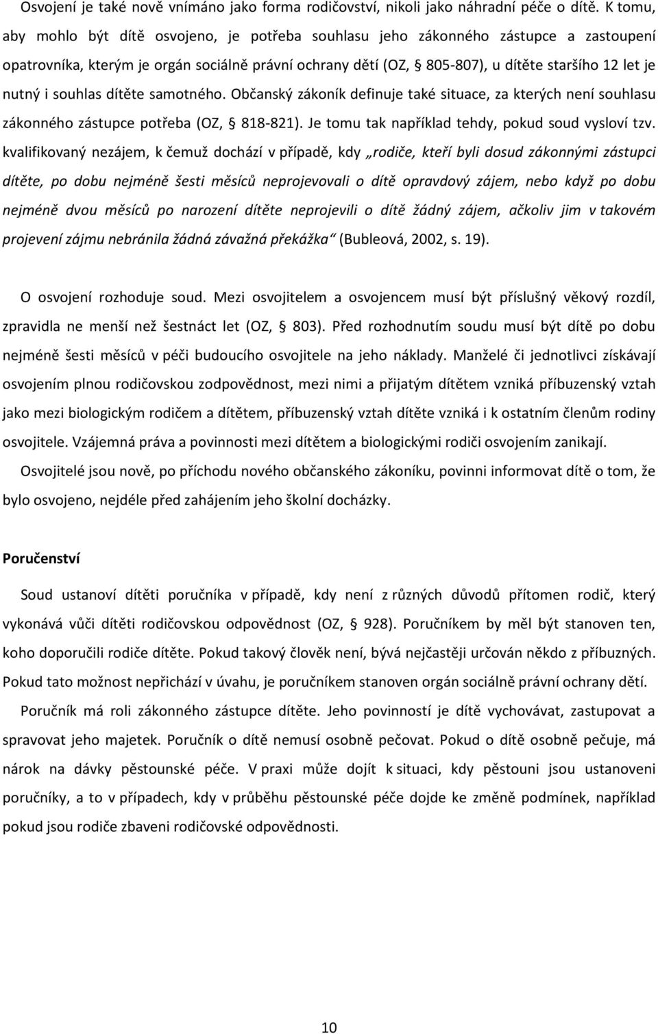 nutný i souhlas dítěte samotného. Občanský zákoník definuje také situace, za kterých není souhlasu zákonného zástupce potřeba (OZ, 818-821). Je tomu tak například tehdy, pokud soud vysloví tzv.