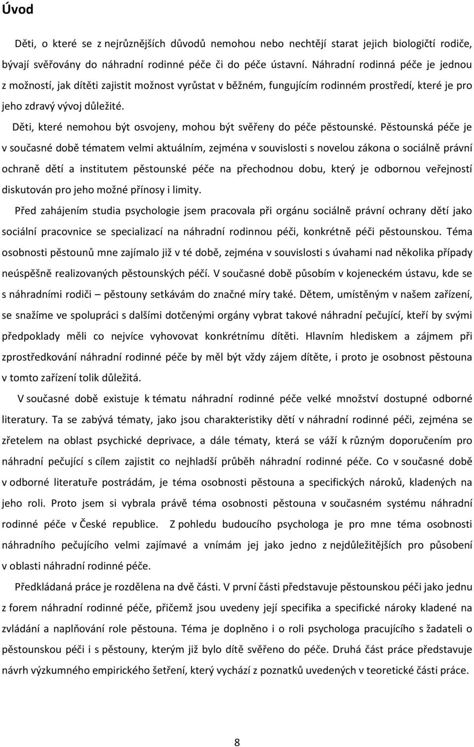 Děti, které nemohou být osvojeny, mohou být svěřeny do péče pěstounské.