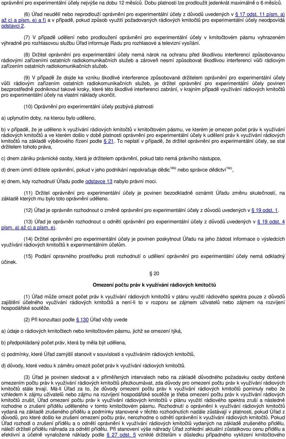 e) a f) a v případě, pokud způsob využití požadovaných rádiových kmitočtů pro experimentální účely neodpovídá odstavci 2.