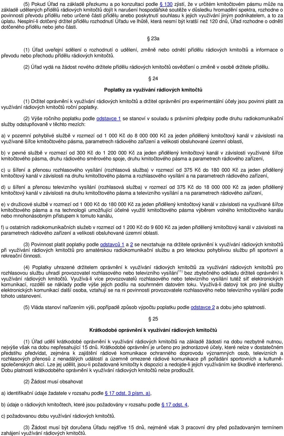 Nesplní-li dotčený držitel přídělu rozhodnutí Úřadu ve lhůtě, která nesmí být kratší než 120 dnů, Úřad rozhodne o odnětí dotčeného přídělu nebo jeho části.