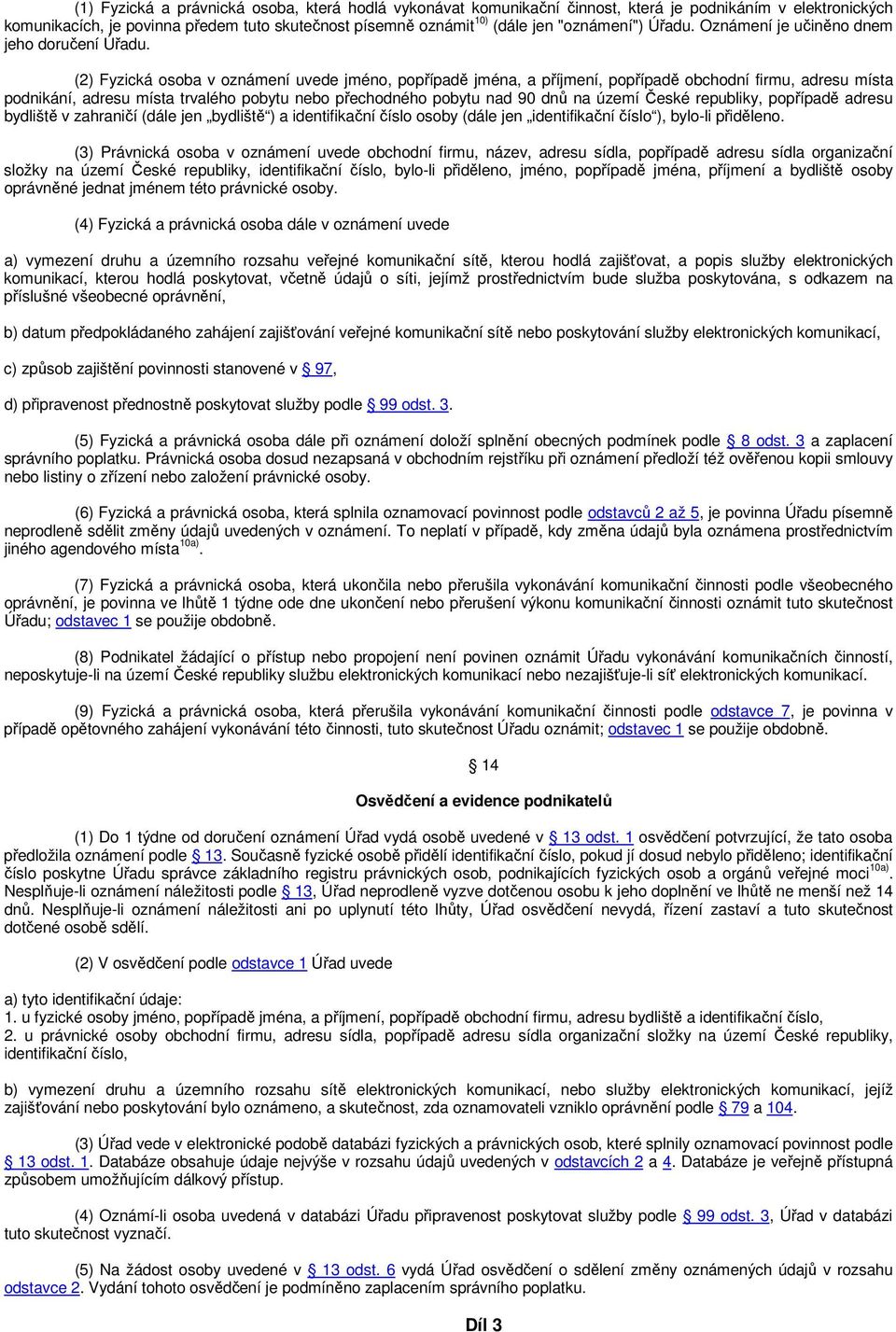 (2) Fyzická osoba v oznámení uvede jméno, popřípadě jména, a příjmení, popřípadě obchodní firmu, adresu místa podnikání, adresu místa trvalého pobytu nebo přechodného pobytu nad 90 dnů na území České