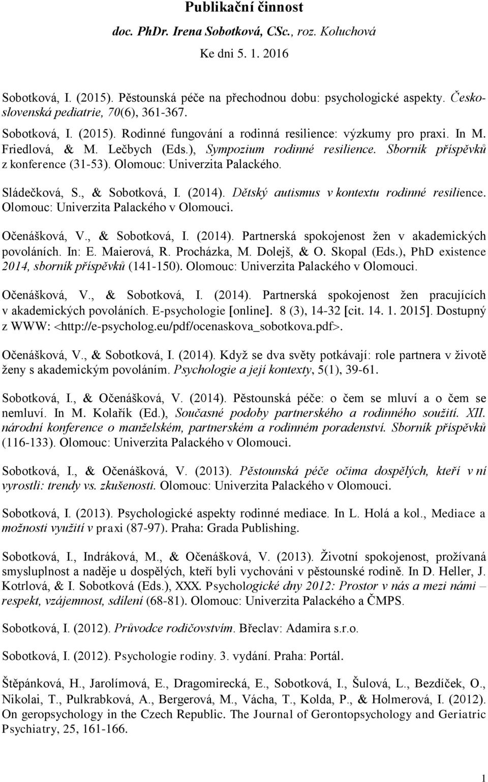 Sborník příspěvků z konference (31-53). Olomouc: Univerzita Palackého. Sládečková, S., Sobotková, I. (2014). Dětský autismus v kontextu rodinné resilience. Olomouc: Univerzita Palackého v Olomouci.