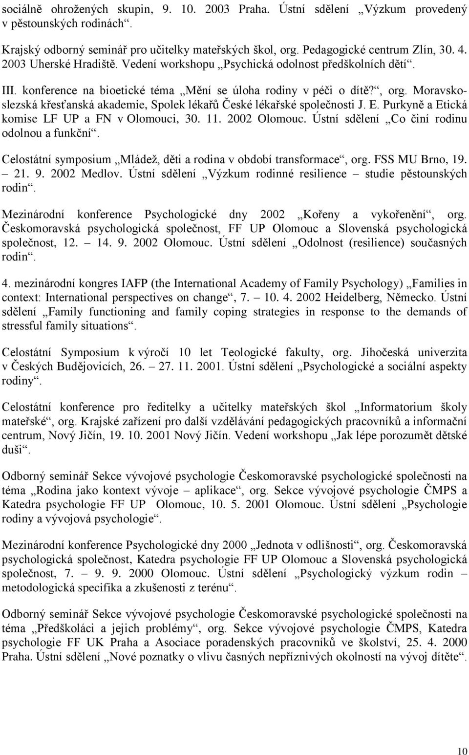Moravskoslezská křesťanská akademie, Spolek lékařů České lékařské společnosti J. E. Purkyně a Etická komise LF UP a FN v Olomouci, 30. 11. 2002 Olomouc. Ústní sdělení Co činí rodinu odolnou a funkční.