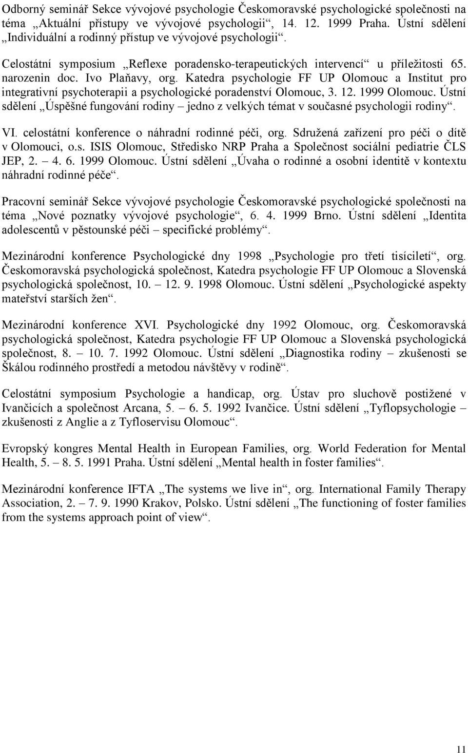 Katedra psychologie FF UP Olomouc a Institut pro integrativní psychoterapii a psychologické poradenství Olomouc, 3. 12. 1999 Olomouc.