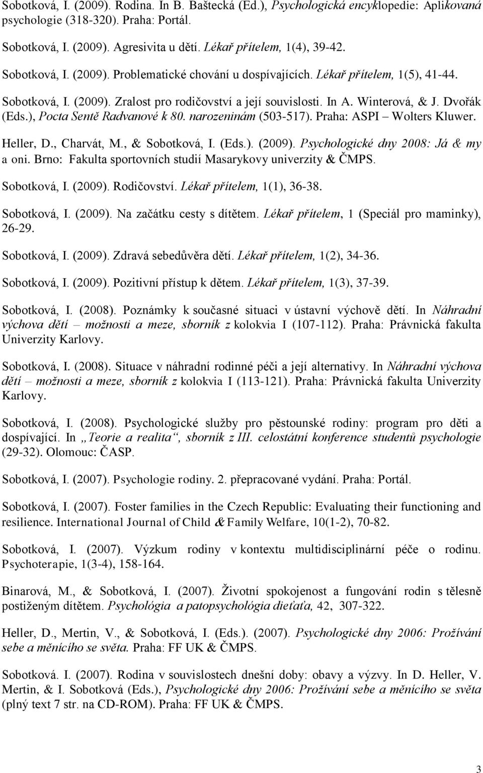 ), Pocta Sentě Radvanové k 80. narozeninám (503-517). Praha: ASPI Wolters Kluwer. Heller, D., Charvát, M., & Sobotková, I. (Eds.). (2009). Psychologické dny 2008: Já & my a oni.