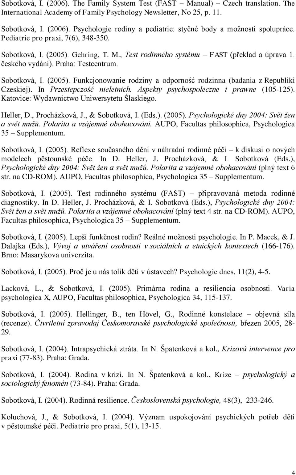 In Przestepczość nieletnich. Aspekty psychospoleczne i prawne (105-125). Katovice: Wydawnictwo Uniwersytetu Ślaskiego. Heller, D., Procházková, J., & Sobotková, I. (Eds.). (2005).