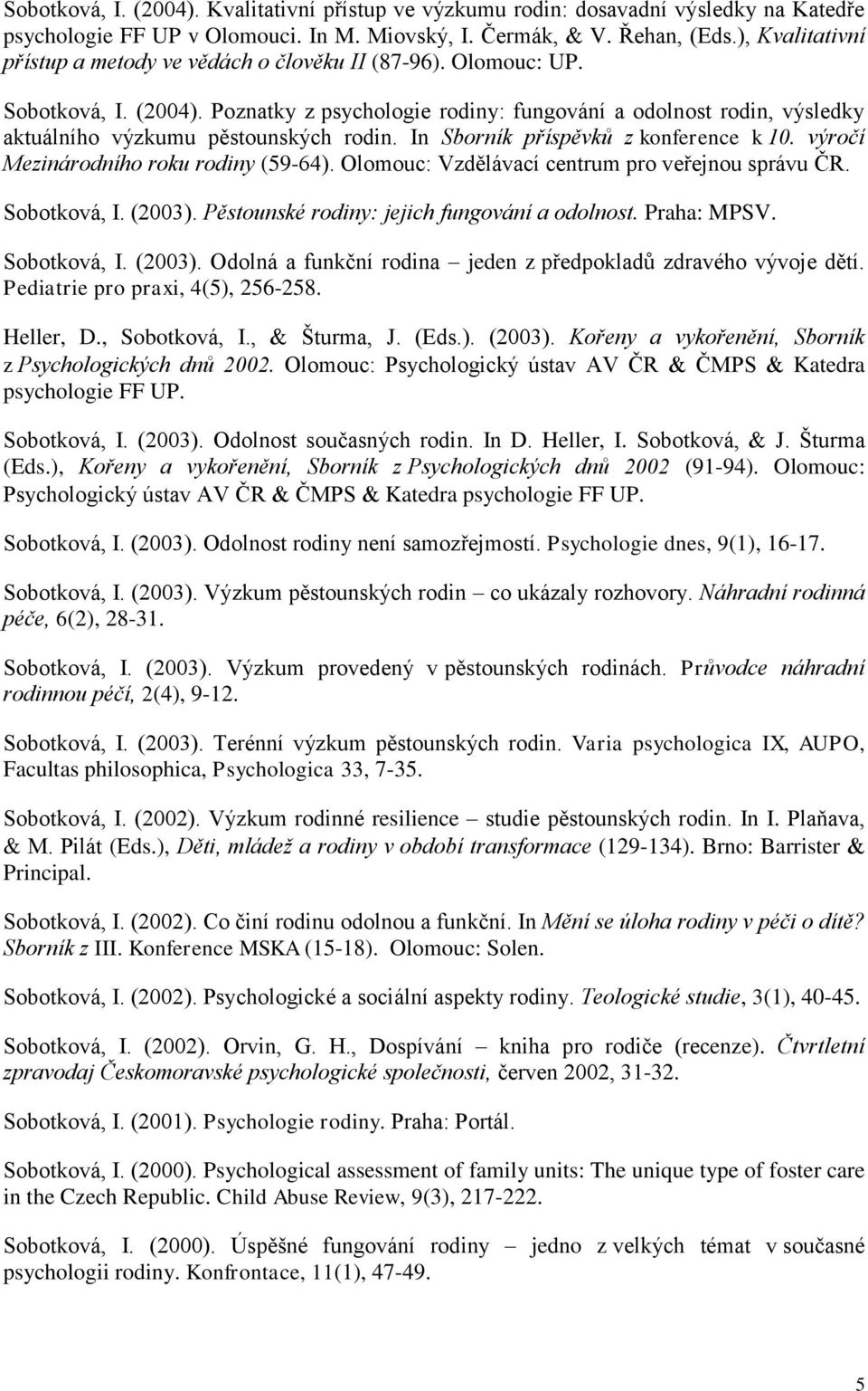 Poznatky z psychologie rodiny: fungování a odolnost rodin, výsledky aktuálního výzkumu pěstounských rodin. In Sborník příspěvků z konference k 10. výročí Mezinárodního roku rodiny (59-64).