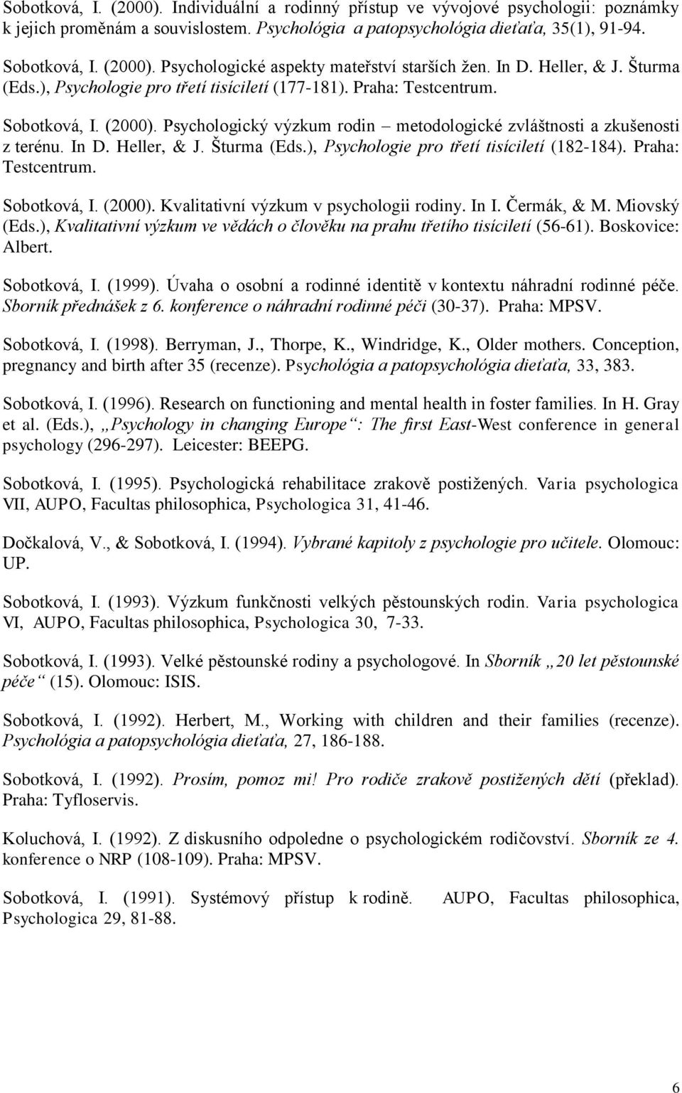 In D. Heller, & J. Šturma (Eds.), Psychologie pro třetí tisíciletí (182-184). Praha: Testcentrum. Sobotková, I. (2000). Kvalitativní výzkum v psychologii rodiny. In I. Čermák, & M. Miovský (Eds.