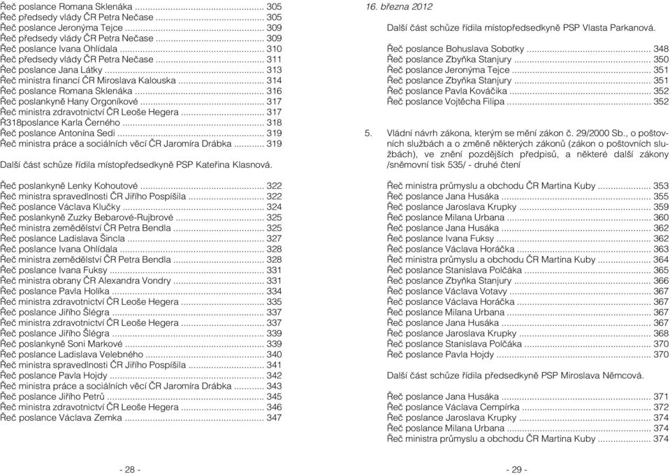 .. 317 Řeč ministra zdravotnictví ČR Leoše Hegera... 317 Ř318poslance Karla Černého... 318 Řeč poslance Antonína Sedi... 319 Řeč ministra práce a sociálních věcí ČR Jaromíra Drábka.