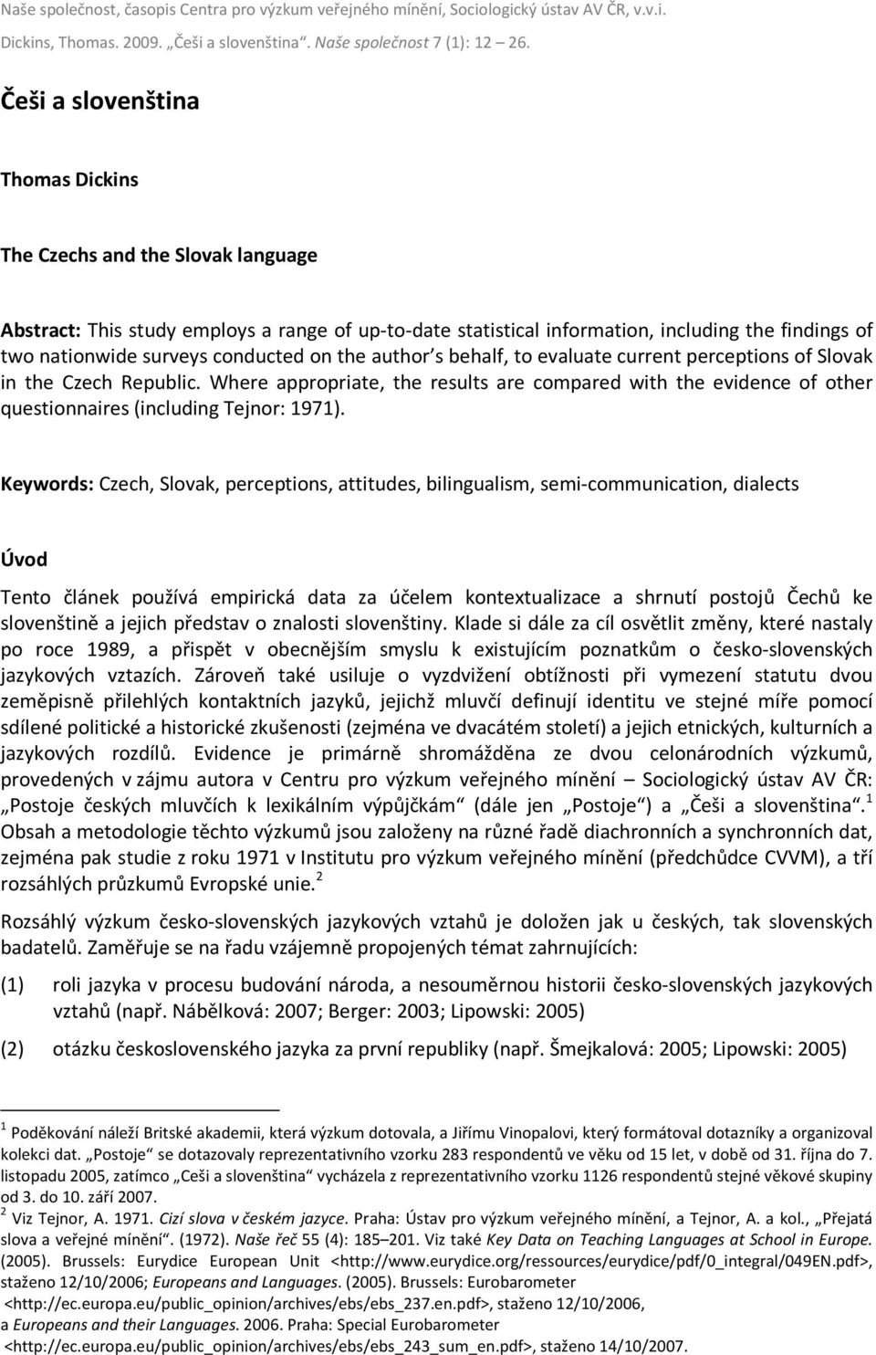 Where appropriate, the results are compared with the evidence of other questionnaires (including Tejnor: 1971).