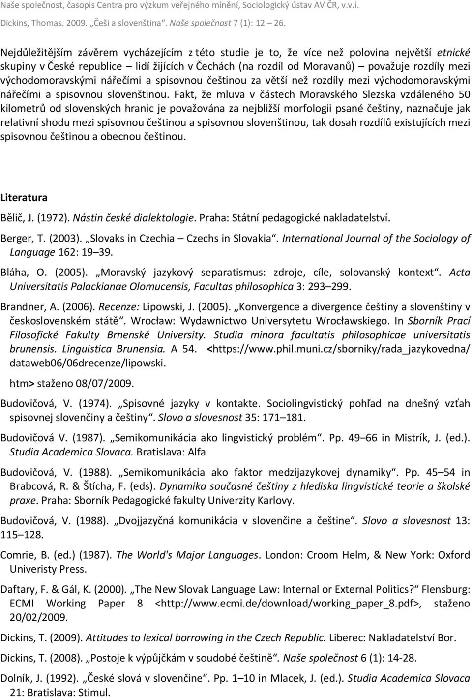 Fakt, že mluva v částech Moravského Slezska vzdáleného 50 kilometrů od slovenských hranic je považována za nejbližší morfologii psané češtiny, naznačuje jak relativní shodu mezi spisovnou češtinou a