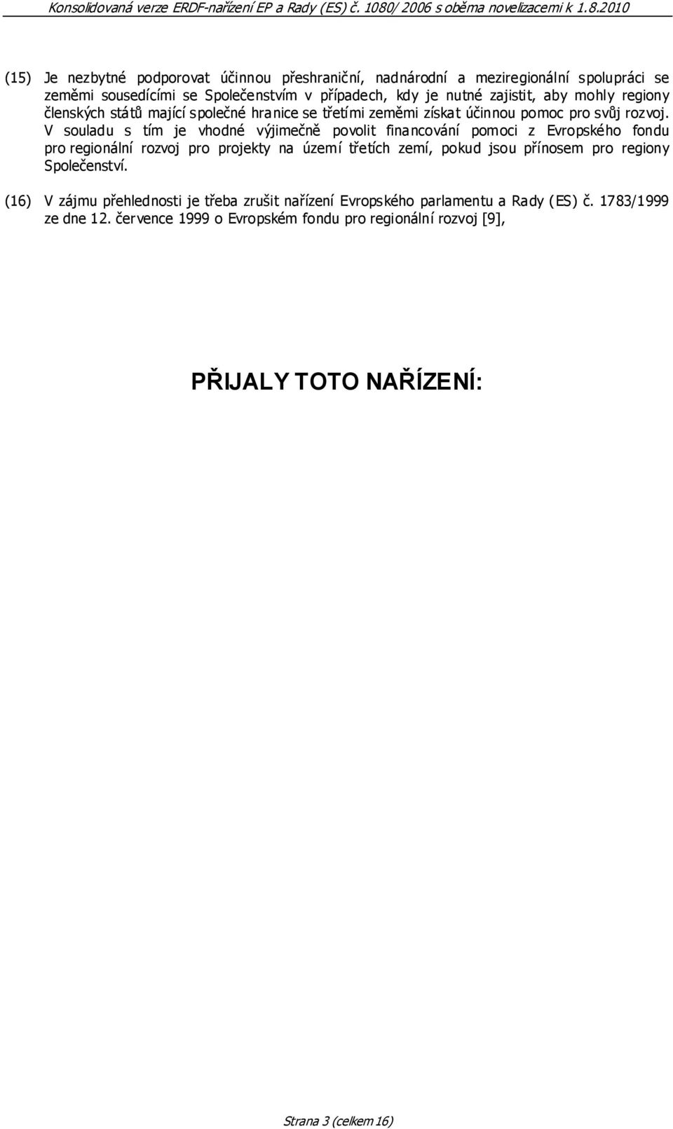 V souladu s tím je vhodné výjimečně povolit financování pomoci z Evropského fondu pro regionální rozvoj pro projekty na území třetích zemí, pokud jsou přínosem pro