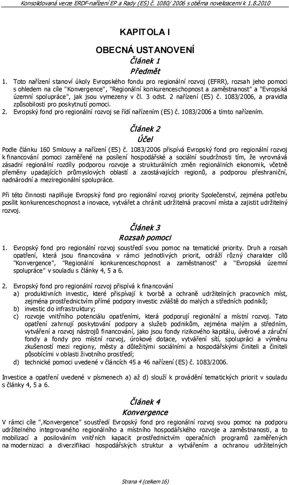 spolupráce", jak jsou vymezeny v čl. 3 odst. 2 nařízení (ES) č. 1083/2006, a pravidla způsobilosti pro poskytnutí pomoci. 2. Evropský fond pro regionální rozvoj se řídí nařízením (ES) č.