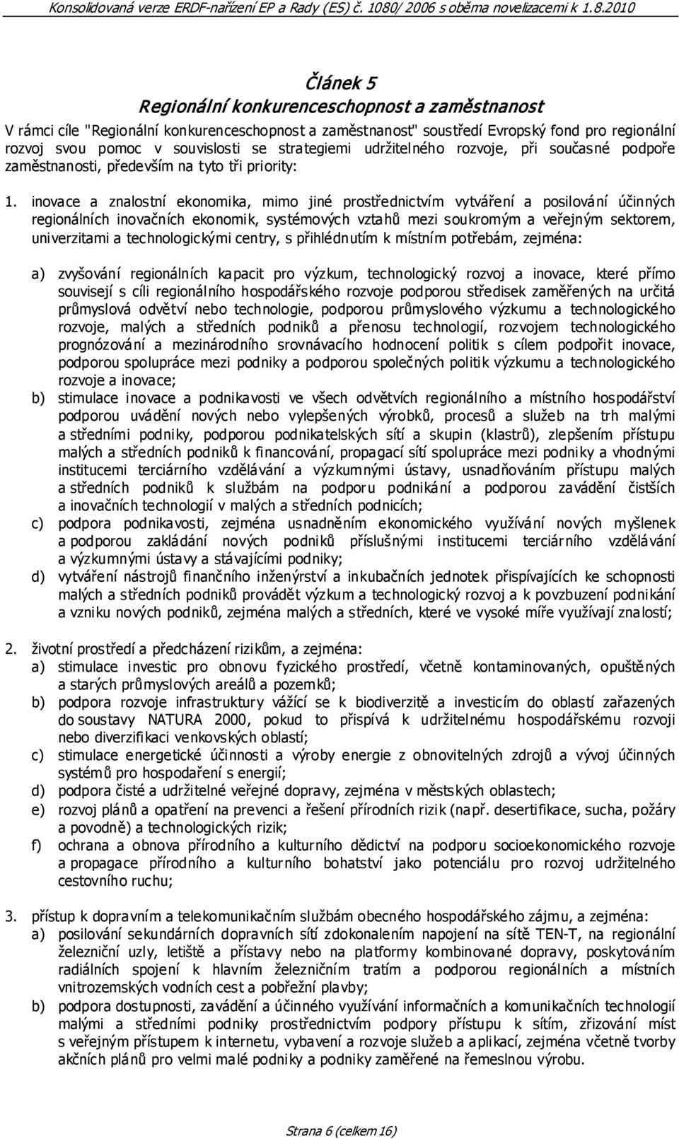 inovace a znalostní ekonomika, mimo jiné prostřednictvím vytváření a posilování účinných regionálních inovačních ekonomik, systémových vztahů mezi soukromým a veřejným sektorem, univerzitami a