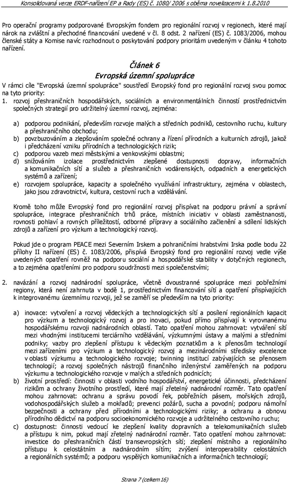 Článek 6 Evropská územní spolupráce V rámci cíle "Evropská územní spolupráce" soustředí Evropský fond pro regionální rozvoj svou pomoc na tyto priority: 1.