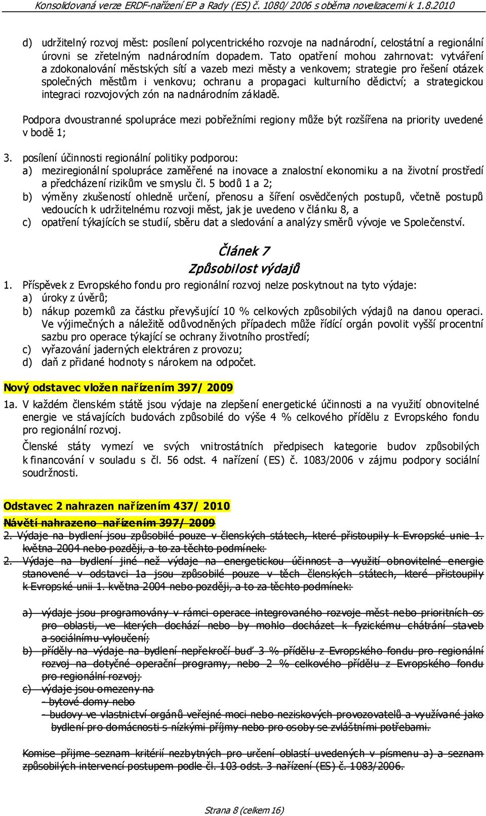 dědictví; a strategickou integraci rozvojových zón na nadnárodním základě. Podpora dvoustranné spolupráce mezi pobřežními regiony může být rozšířena na priority uvedené v bodě 1; 3.