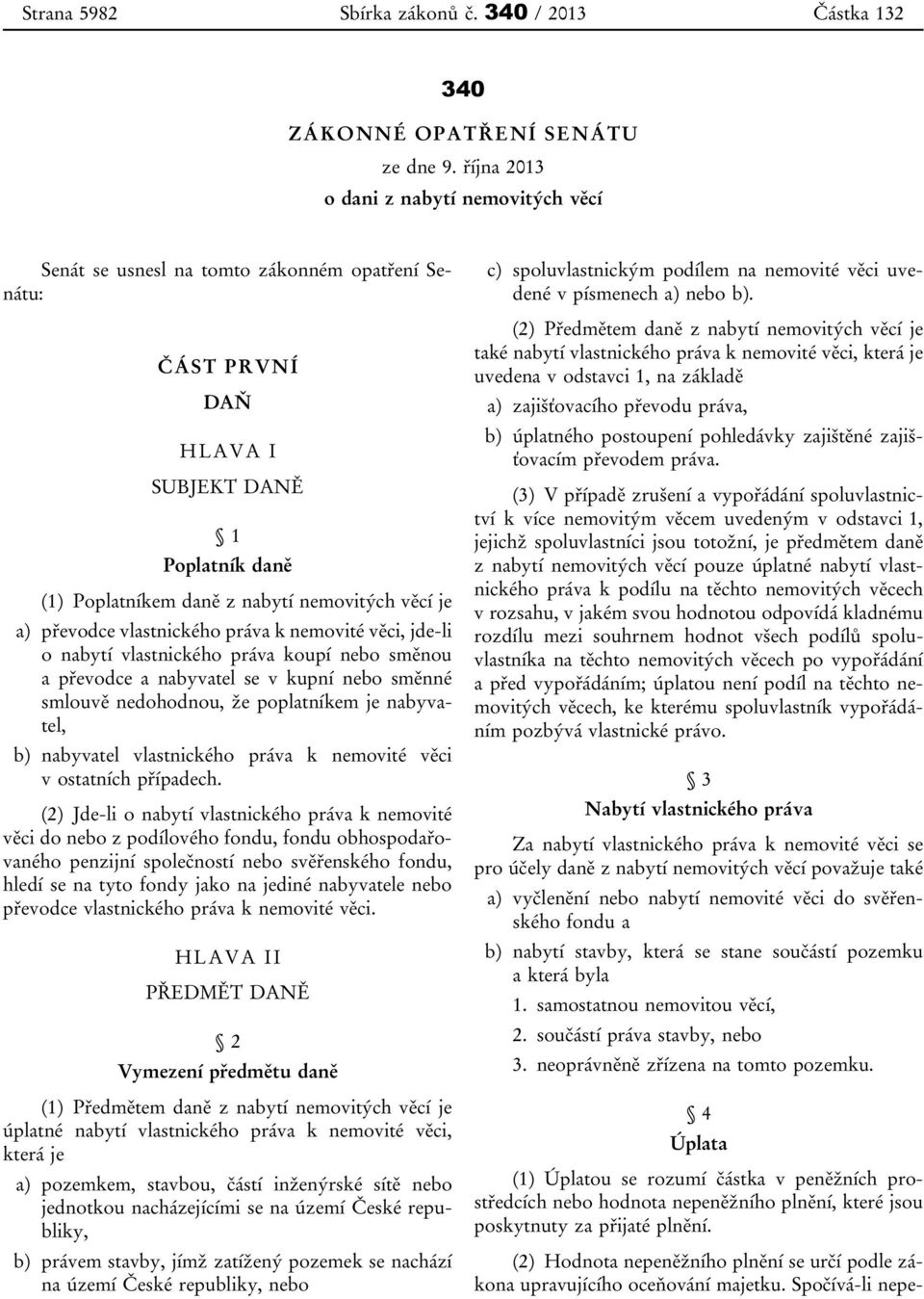 převodce vlastnického práva k nemovité věci, jde-li o nabytí vlastnického práva koupí nebo směnou a převodce a nabyvatel se v kupní nebo směnné smlouvě nedohodnou, že poplatníkem je nabyvatel, b)