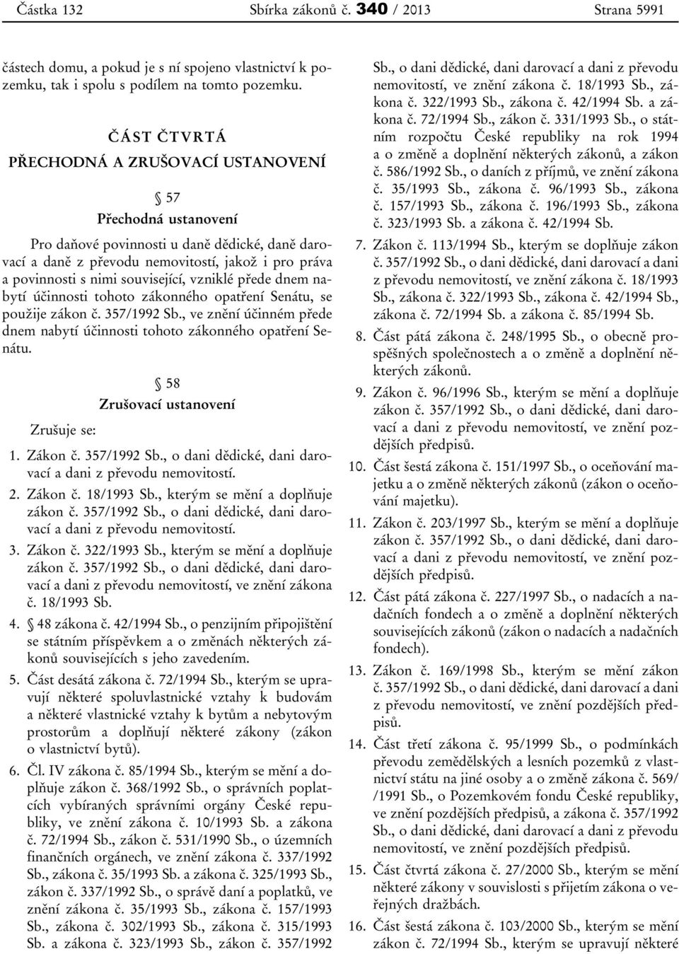 související, vzniklé přede dnem nabytí účinnosti tohoto zákonného opatření Senátu, se použije zákon č. 357/1992 Sb., ve znění účinném přede dnem nabytí účinnosti tohoto zákonného opatření Senátu.