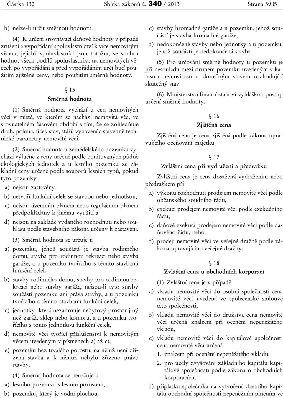 nemovitých věcech po vypořádání a před vypořádáním určí buď použitím zjištěné ceny, nebo použitím směrné hodnoty.