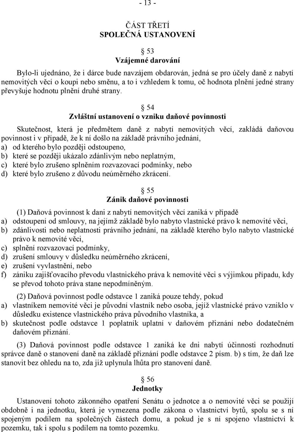 54 Zvláštní ustanovení o vzniku daňové povinnosti Skutečnost, která je předmětem daně z nabytí nemovitých věcí, zakládá daňovou povinnost i v případě, že k ní došlo na základě právního jednání, a) od