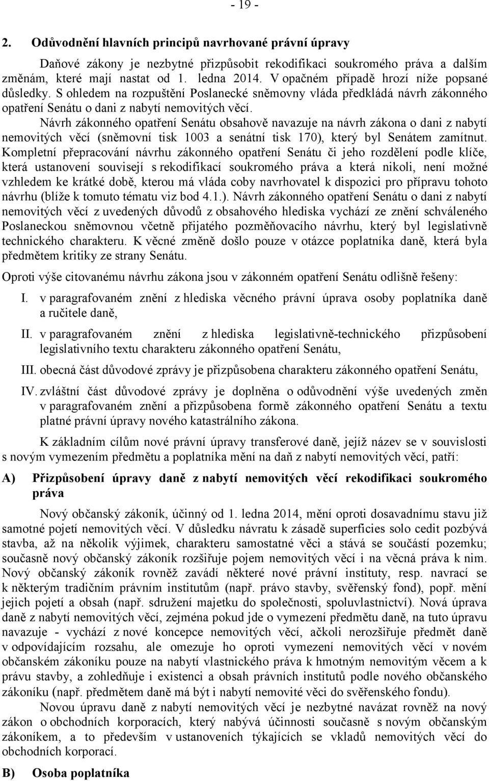 Návrh zákonného opatření Senátu obsahově navazuje na návrh zákona o dani z nabytí nemovitých věcí (sněmovní tisk 1003 a senátní tisk 170), který byl Senátem zamítnut.